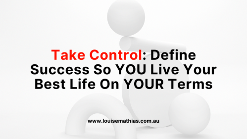 Take Control: Define Success So You Live Your Best Life On Your Terms